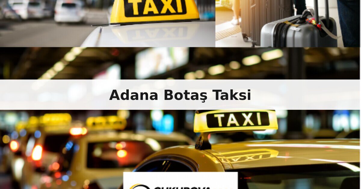 Adana Botaş Taksi | Çukurova Taksi Durağı